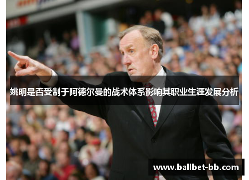 姚明是否受制于阿德尔曼的战术体系影响其职业生涯发展分析
