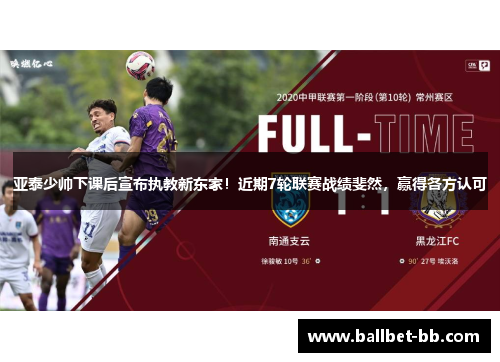 亚泰少帅下课后宣布执教新东家！近期7轮联赛战绩斐然，赢得各方认可