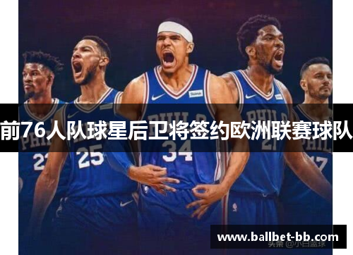 前76人队球星后卫将签约欧洲联赛球队 前76人队球星后卫将签约欧洲联赛球队