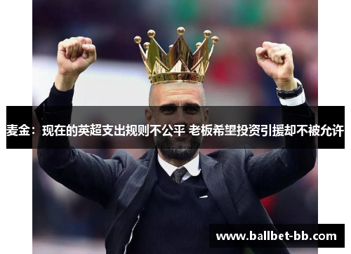 麦金：现在的英超支出规则不公平 老板希望投资引援却不被允许