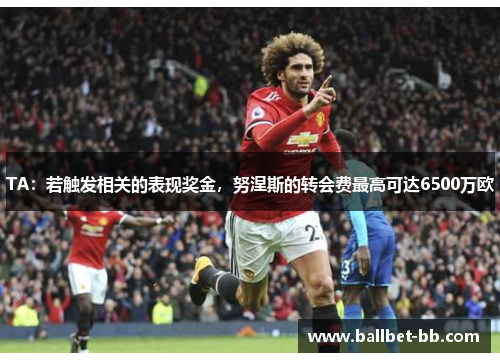 TA：若触发相关的表现奖金，努涅斯的转会费最高可达6500万欧